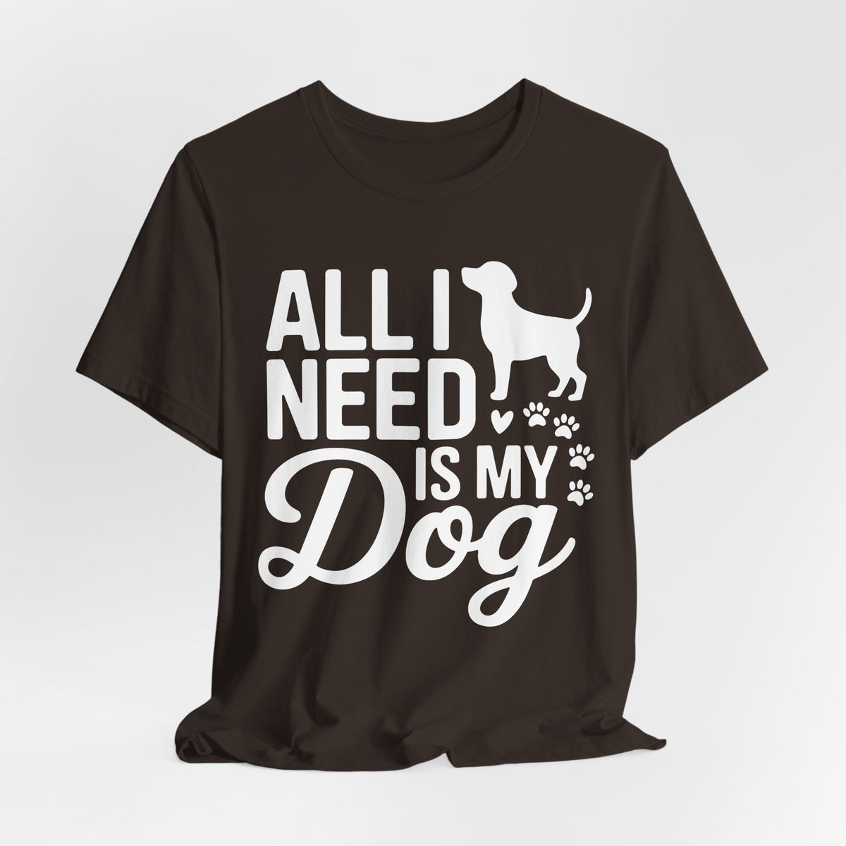 All I Need Is My Dog Unisex T-Shirt | Dog Lover Shirt | Bold Pet Lover Tee