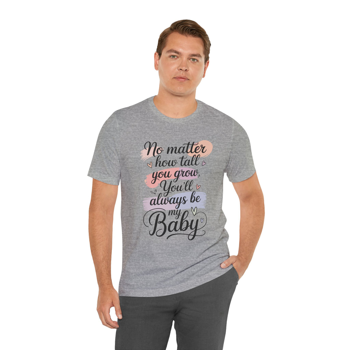 No Matter How Tall You Grow You'll Always Be My Baby Unisex T-Shirt | Mom Gift Shirt for Son Daughter