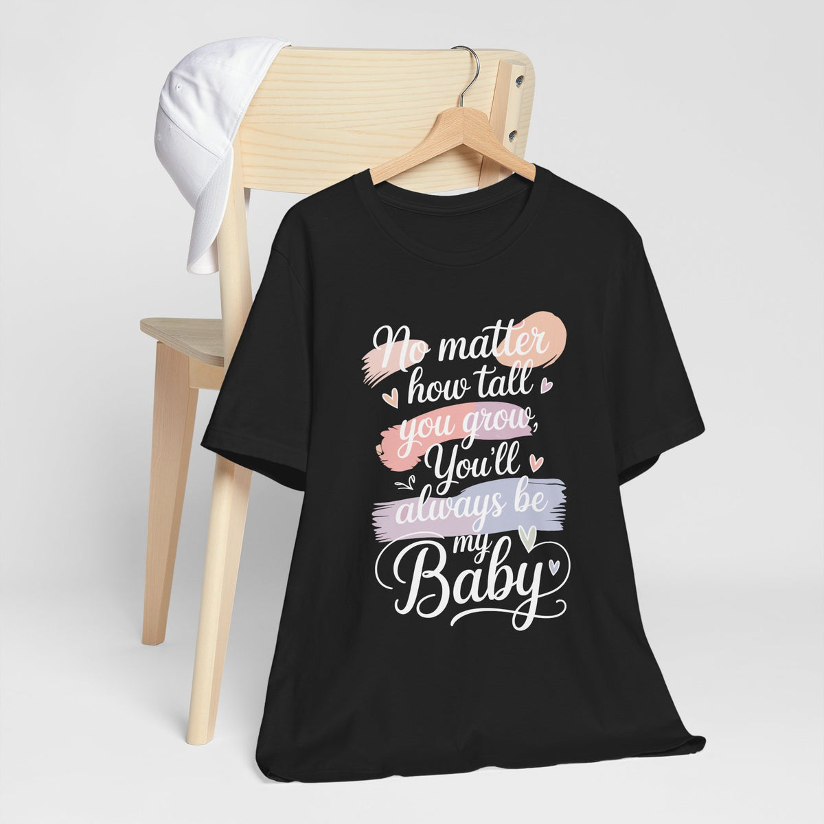 No Matter How Tall You Grow You'll Always Be My Baby Unisex T-Shirt | Mom Gift Shirt for Son Daughter