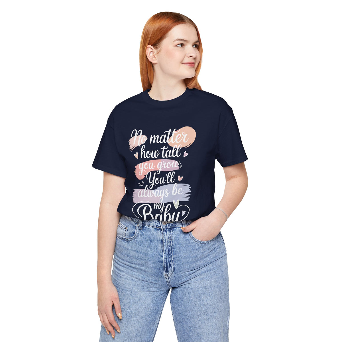 No Matter How Tall You Grow You'll Always Be My Baby Unisex T-Shirt | Mom Gift Shirt for Son Daughter