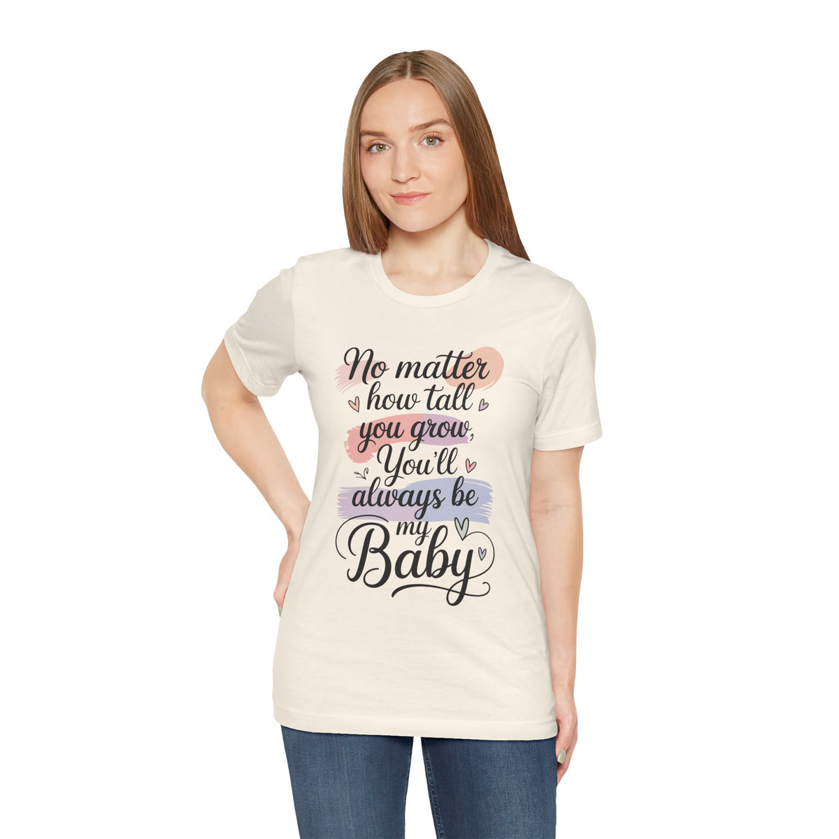 No Matter How Tall You Grow You'll Always Be My Baby Unisex T-Shirt | Mom Gift Shirt for Son Daughter