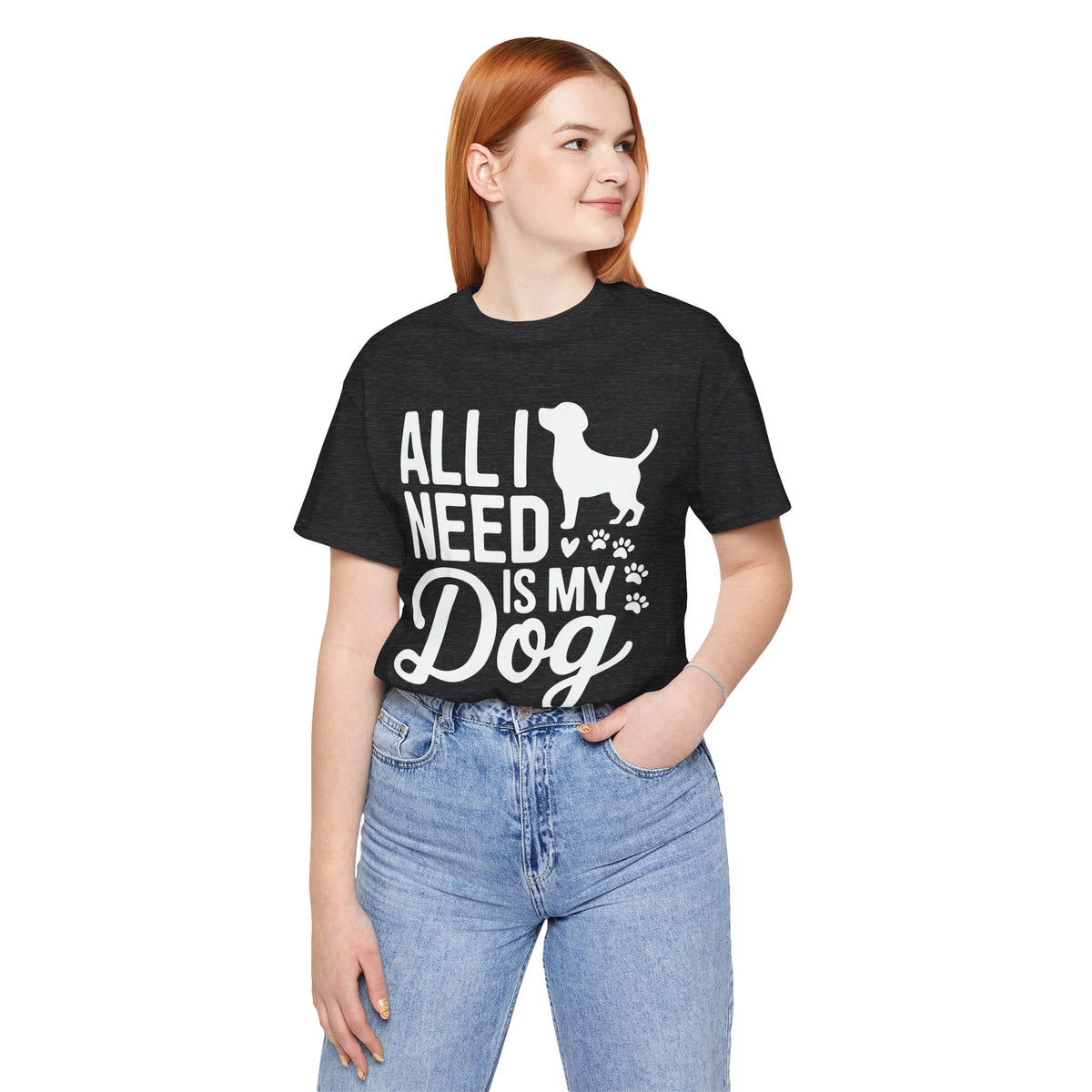 All I Need Is My Dog Unisex T-Shirt | Dog Lover Shirt | Bold Pet Lover Tee