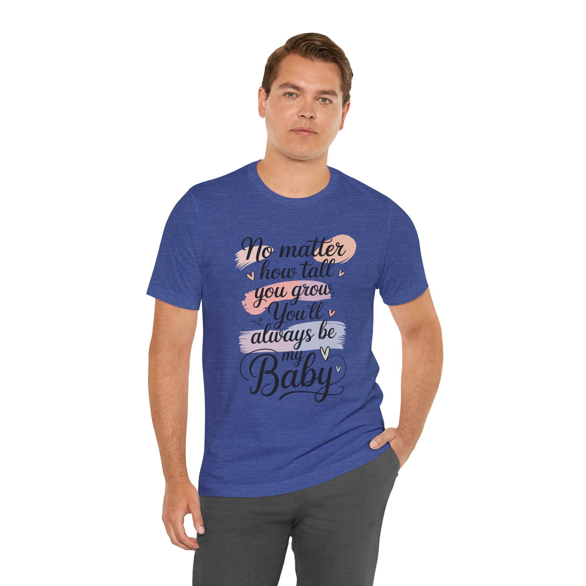 No Matter How Tall You Grow You'll Always Be My Baby Unisex T-Shirt | Mom Gift Shirt for Son Daughter