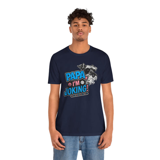 Papa I'm Joking Funny Schnauzer Unisex T-Shirt | Funny Schnauzer Dad Shirt