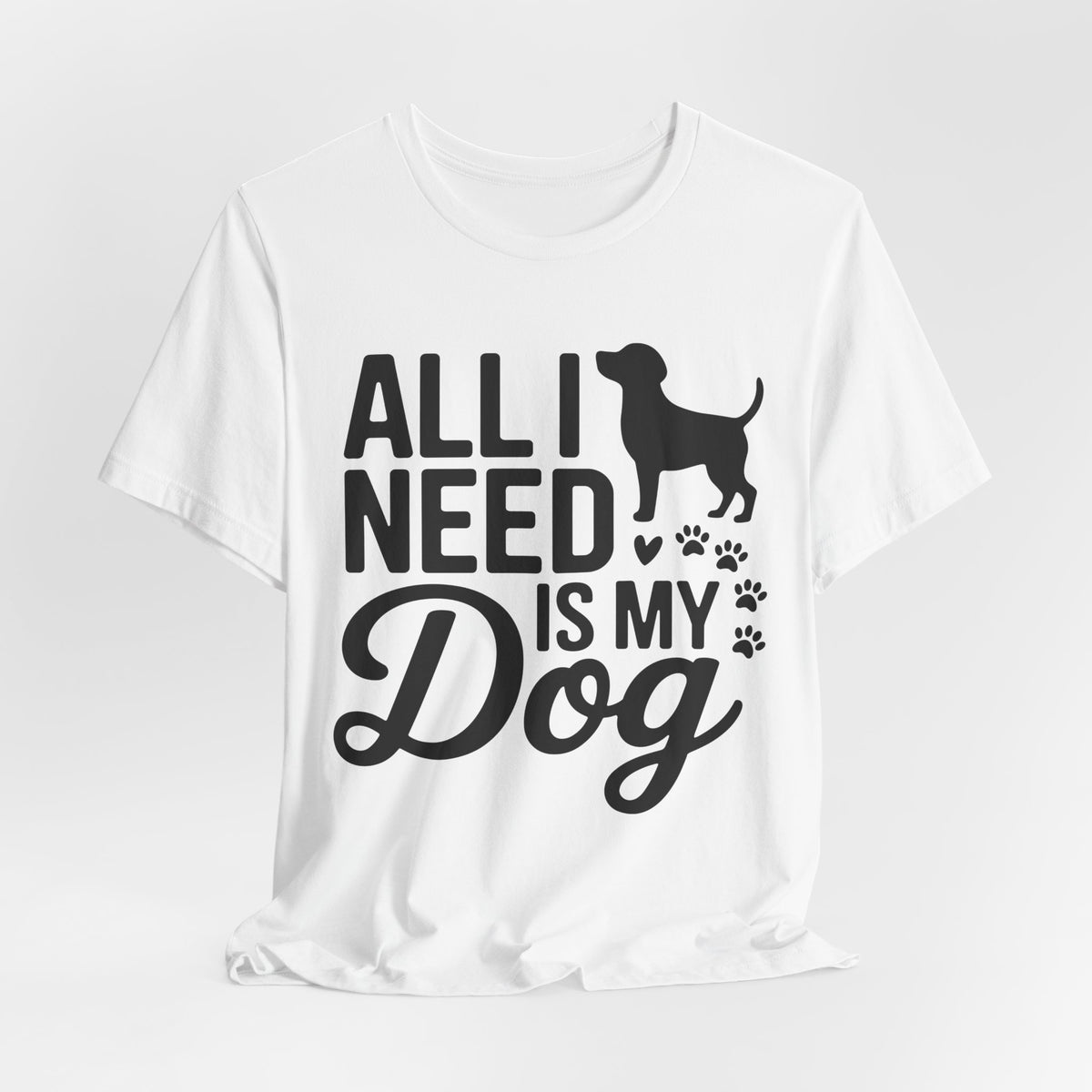 All I Need Is My Dog Unisex T-Shirt | Dog Lover Shirt | Bold Pet Lover Tee