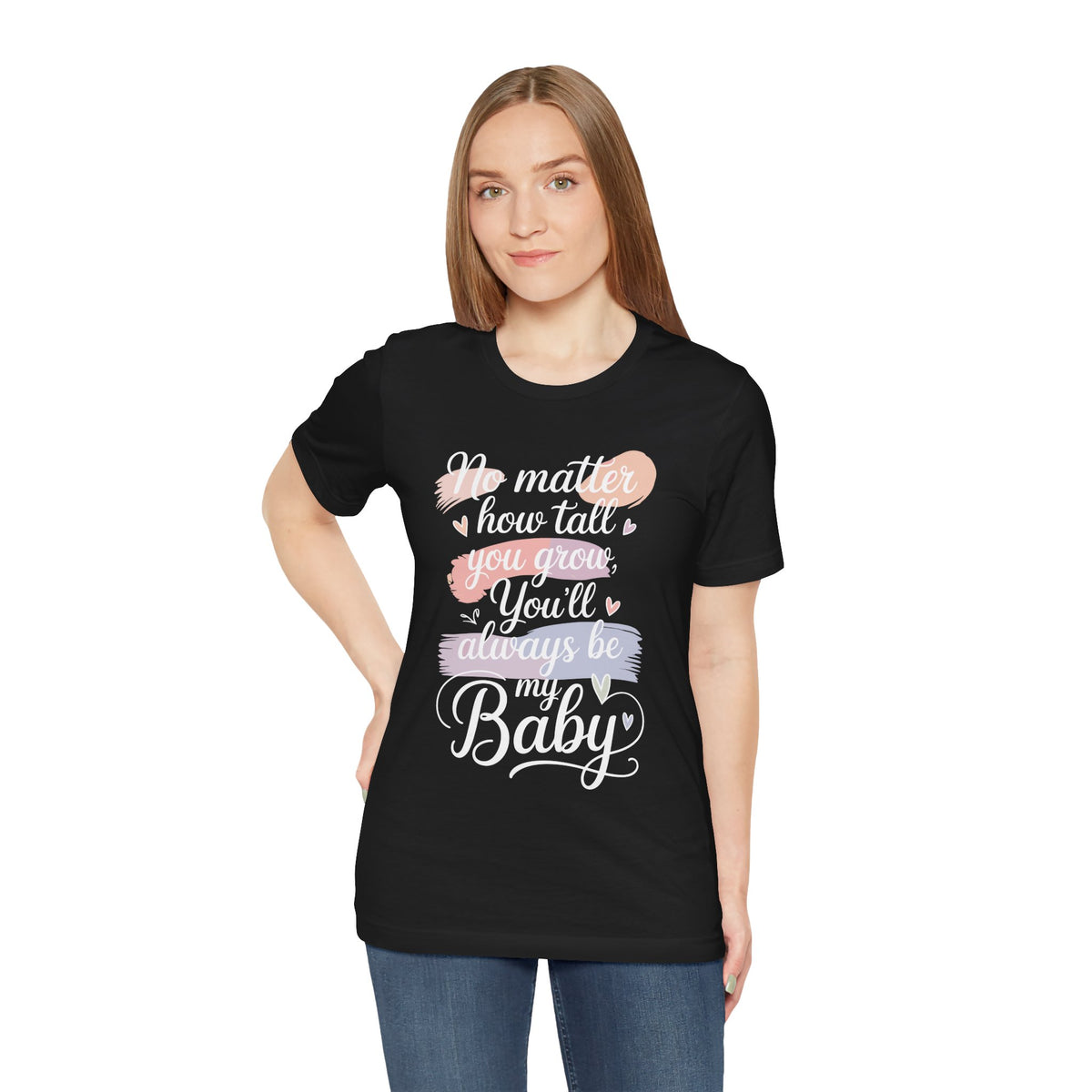 No Matter How Tall You Grow You'll Always Be My Baby Unisex T-Shirt | Mom Gift Shirt for Son Daughter