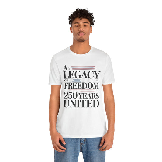 A Legacy of Freedom 250 Years United Unisex T-Shirt | USA 250 Years Shirt